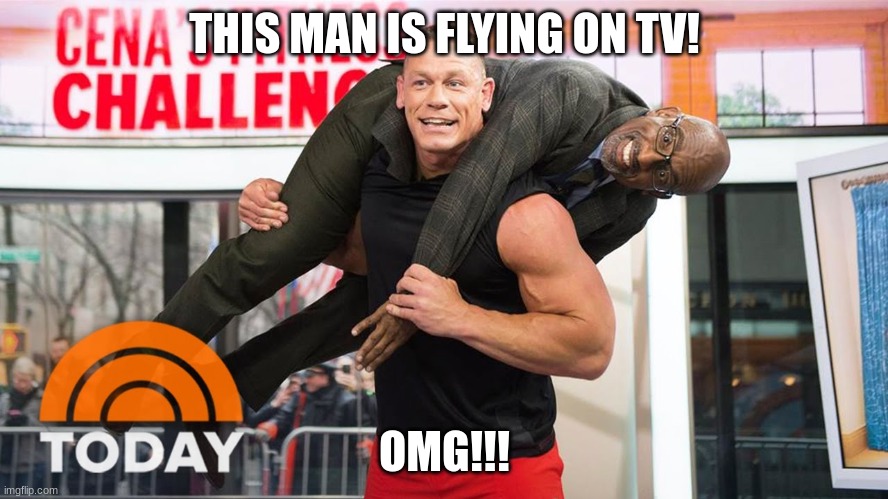 OMG! this man is flying! | THIS MAN IS FLYING ON TV! OMG!!! | image tagged in john cena | made w/ Imgflip meme maker