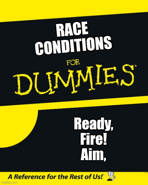 For Dummies | RACE
CONDITIONS; Ready,
Fire!
Aim, | image tagged in for dummies | made w/ Imgflip meme maker
