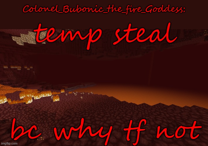 i'm the guy who made it but it's not for me | temp steal; bc why tf not | image tagged in bubonic's minecraft nether temp by josh/silverado boy | made w/ Imgflip meme maker