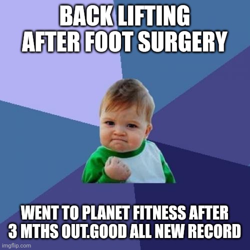 Success Kid Meme | BACK LIFTING AFTER FOOT SURGERY; WENT TO PLANET FITNESS AFTER 3 MTHS OUT.GOOD ALL NEW RECORD | image tagged in memes,success kid | made w/ Imgflip meme maker