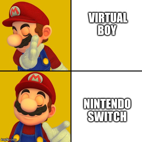 Mario Dislikes Virtual Boy, but likes Nintendo Switch | VIRTUAL
BOY; NINTENDO
SWITCH | image tagged in mario/drake template,mario | made w/ Imgflip meme maker