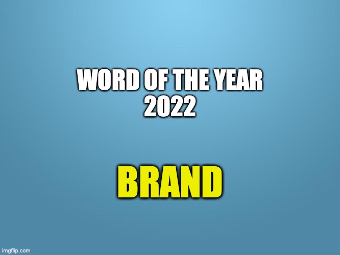 Word of the Year |  WORD OF THE YEAR
2022; BRAND | image tagged in solid blue | made w/ Imgflip meme maker