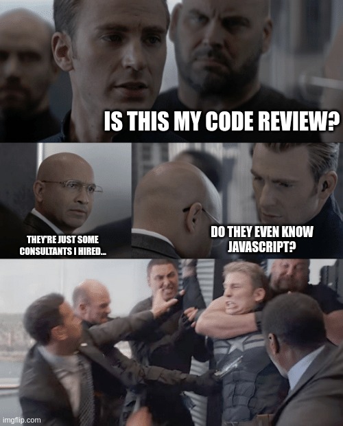 Code Review by Consultant | IS THIS MY CODE REVIEW? DO THEY EVEN KNOW
JAVASCRIPT? THEY'RE JUST SOME
CONSULTANTS I HIRED... | image tagged in captain america elevator | made w/ Imgflip meme maker