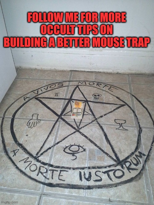 Better Mouse Trap | FOLLOW ME FOR MORE OCCULT TIPS ON BUILDING A BETTER MOUSE TRAP | image tagged in occult,magic circle,mouse trap | made w/ Imgflip meme maker
