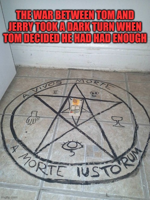 Tom & Jerry War | THE WAR BETWEEN TOM AND JERRY TOOK A DARK TURN WHEN TOM DECIDED HE HAD HAD ENOUGH | image tagged in better mouse trap,occult death trap,tom,jerry | made w/ Imgflip meme maker