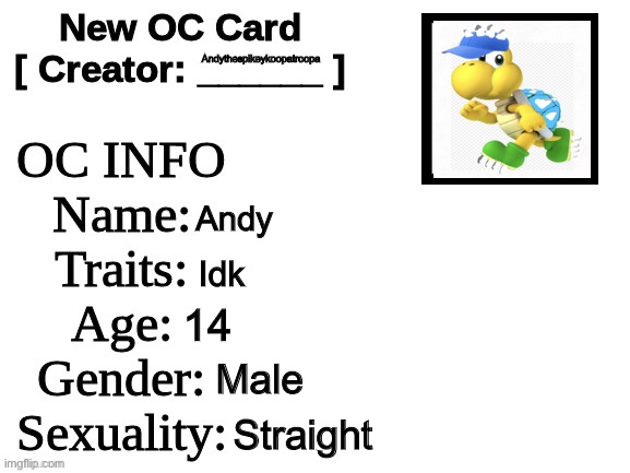 Don't lewd | Andythespikeykoopatroopa; Andy; Idk; 14; Male; Straight | image tagged in new oc card id,koopa,super mario | made w/ Imgflip meme maker