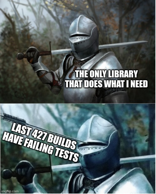 Failing Tests | THE ONLY LIBRARY THAT DOES WHAT I NEED; LAST 427 BUILDS
HAVE FAILING TESTS | image tagged in knight with arrow in helmet | made w/ Imgflip meme maker