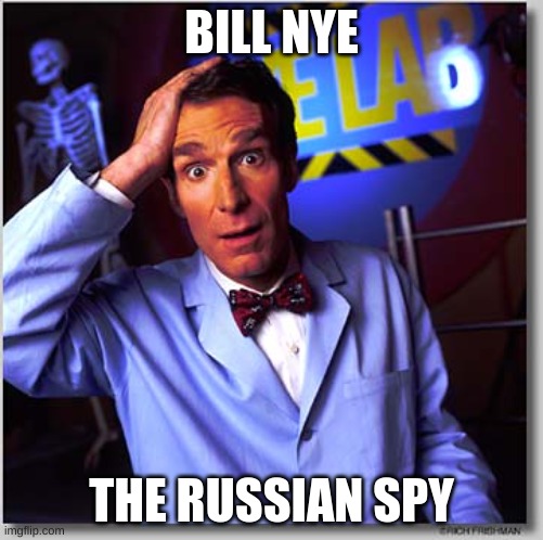 Bill Nye The Science Guy Meme | BILL NYE; THE RUSSIAN SPY | image tagged in memes,bill nye the science guy | made w/ Imgflip meme maker