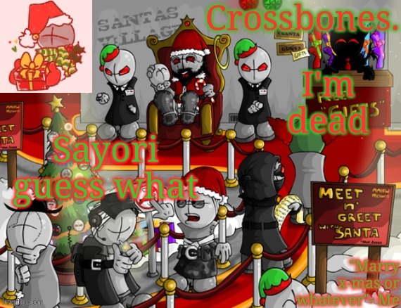 Crossbones x-mas madness temp | I'm dead; Sayori guess what | image tagged in crossbones x-mas madness temp | made w/ Imgflip meme maker