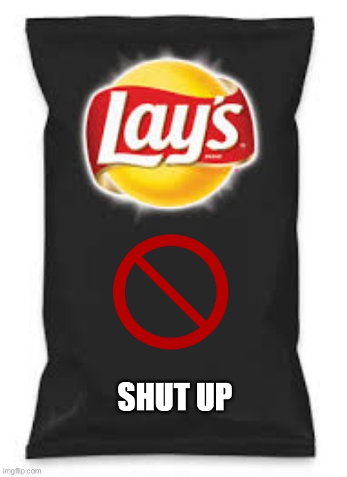 Lays Do Us A Flavor Blank Black | SHUT UP | image tagged in lays do us a flavor blank black | made w/ Imgflip meme maker