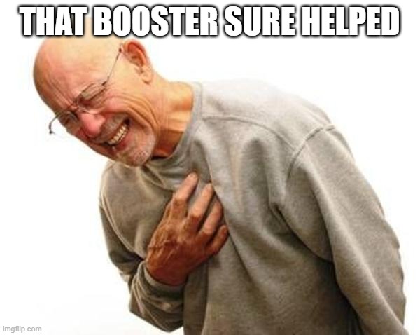 chest pain | THAT BOOSTER SURE HELPED | image tagged in chest pain | made w/ Imgflip meme maker