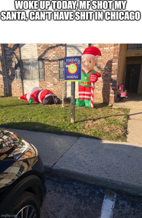 Santa is down | WOKE UP TODAY, MF SHOT MY SANTA, CAN'T HAVE SHIT IN CHICAGO | image tagged in santa | made w/ Imgflip meme maker