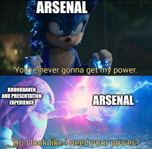 Im dont play arsenal (Note: im dont wanna play arsenal) | ARSENAL; BROOKHAVEN AND PRESENTATION EXPERIENCE; ARSENAL | image tagged in do i look like i need your power | made w/ Imgflip meme maker