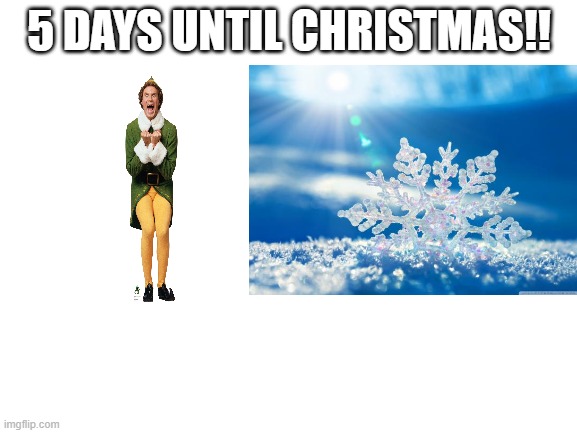 Merry early Christmas!! | 5 DAYS UNTIL CHRISTMAS!! | image tagged in memes,christmas memes,yay | made w/ Imgflip meme maker