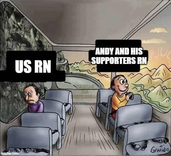The andy hate stream got deleted... |  ANDY AND HIS SUPPORTERS RN; US RN | image tagged in two guys on a bus | made w/ Imgflip meme maker