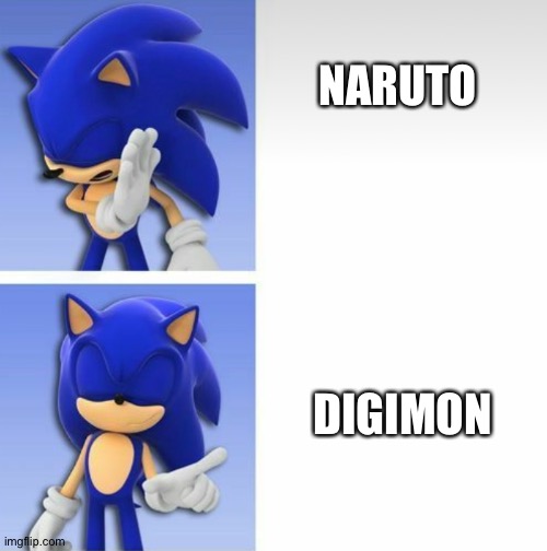 That's why Digimon is better than Naruto | NARUTO; DIGIMON | image tagged in sonic hotline bling | made w/ Imgflip meme maker