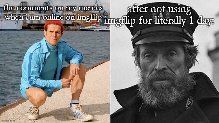 ew stop being wierd behing my back people | after not using imgflip for literally 1 day:; the comments on my memes when i am online on imgflip | image tagged in willem dafoe early vs late | made w/ Imgflip meme maker