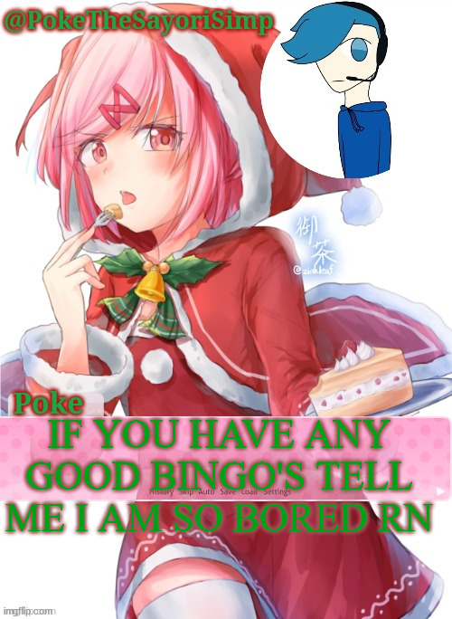 Poke's natsuki christmas template | IF YOU HAVE ANY GOOD BINGO'S TELL ME I AM SO BORED RN | image tagged in poke's natsuki christmas template | made w/ Imgflip meme maker