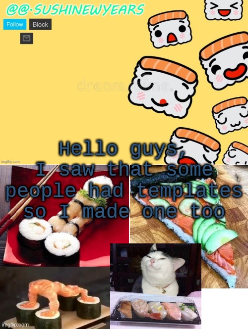 Hello | Hello guys, I saw that some people had templates so I made one too | image tagged in sushinewyears template 1 | made w/ Imgflip meme maker