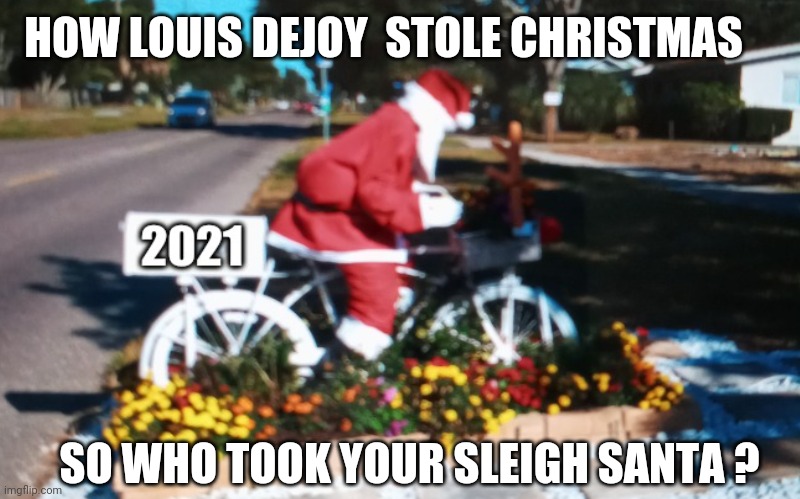 How Louis DeJoy Stole Christmas | HOW LOUIS DEJOY  STOLE CHRISTMAS; SO WHO TOOK YOUR SLEIGH SANTA ? | image tagged in christmas memes,louis dejoy memes,usps memes,post office memes,santa claus memes,bicycle memes | made w/ Imgflip meme maker