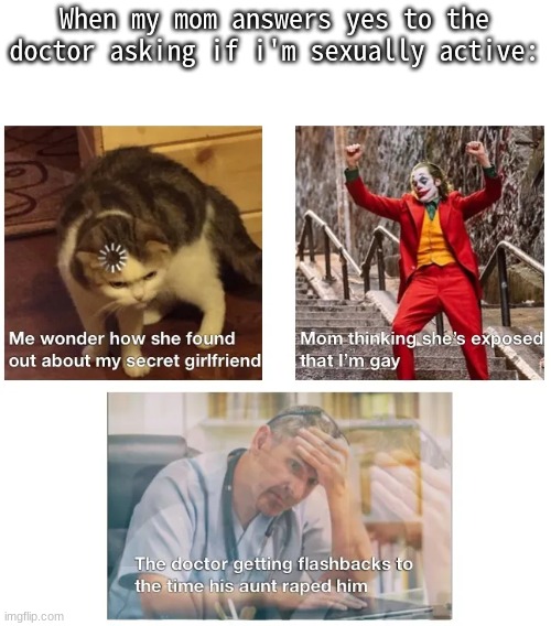 heheh ummmm not funny *sweats* | When my mom answers yes to the doctor asking if i'm sexually active: | image tagged in bruh,what | made w/ Imgflip meme maker