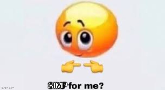 Is for me | SIMP | image tagged in is for me | made w/ Imgflip meme maker