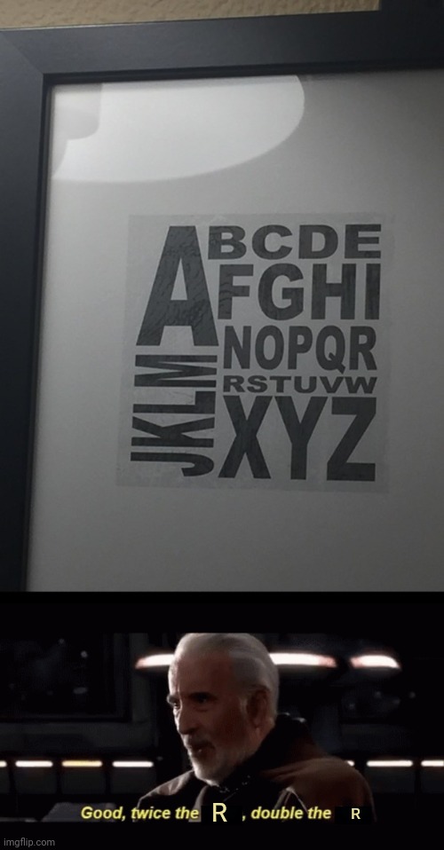 Double the R | R; R | image tagged in count dooku twice the _ double the _,letters,letter,you had one job,alphabet,memes | made w/ Imgflip meme maker