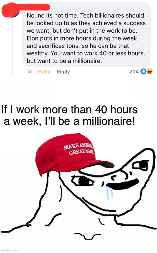 Right wingers are the economy understanders. | If I work more than 40 hours a week, I’ll be a millionaire! | image tagged in brainlet,elon musk,maga,conservative logic,economics,capitalism | made w/ Imgflip meme maker