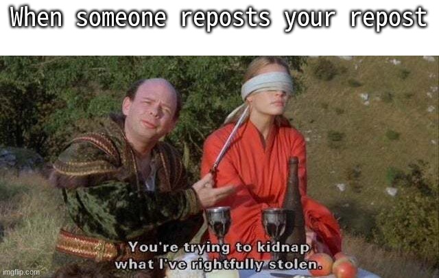 I might actually do something like that | When someone reposts your repost | image tagged in repost | made w/ Imgflip meme maker