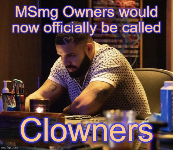 . | MSmg Owners would now officially be called; Clowners | image tagged in drake contemplating | made w/ Imgflip meme maker