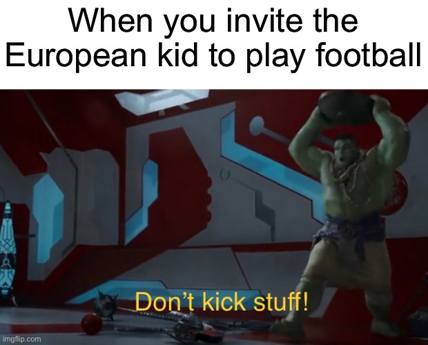 Soggy soccer | When you invite the European kid to play football | image tagged in funny | made w/ Imgflip meme maker