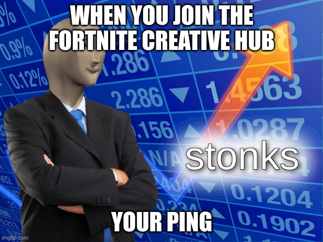 stonks | WHEN YOU JOIN THE FORTNITE CREATIVE HUB; YOUR PING | image tagged in stonks | made w/ Imgflip meme maker