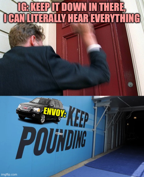 IG: KEEP IT DOWN IN THERE, I CAN LITERALLY HEAR EVERYTHING ENVOY: | made w/ Imgflip meme maker