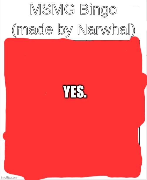 msmg bingo | YES. | image tagged in msmg bingo | made w/ Imgflip meme maker