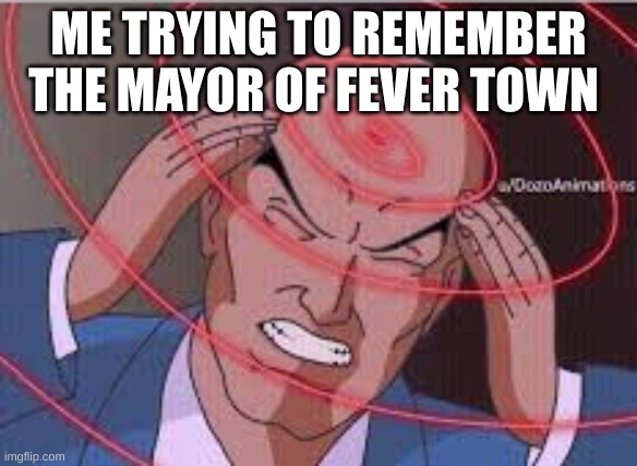 pls help me | ME TRYING TO REMEMBER THE MAYOR OF FEVER TOWN | image tagged in me trying to remember,fnf,friday night fever,fnf memes,help me,friday night memeing | made w/ Imgflip meme maker