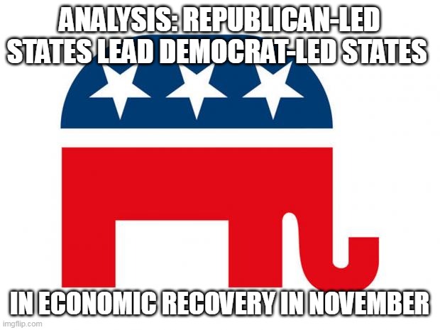 This surprises no one with any sense. | ANALYSIS: REPUBLICAN-LED STATES LEAD DEMOCRAT-LED STATES; IN ECONOMIC RECOVERY IN NOVEMBER | image tagged in republican,economics | made w/ Imgflip meme maker