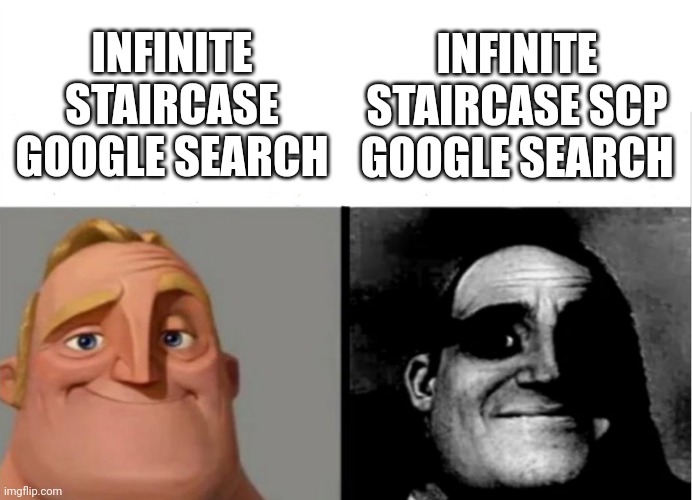 087. The pictures of the first are pretty cool | INFINITE STAIRCASE GOOGLE SEARCH; INFINITE STAIRCASE SCP GOOGLE SEARCH | image tagged in teacher's copy | made w/ Imgflip meme maker