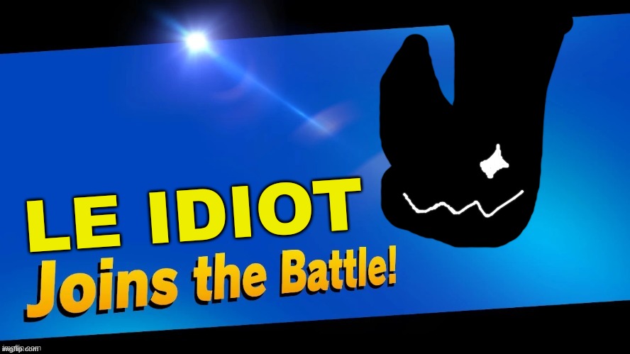 Blank Joins the battle | LE IDIOT | image tagged in blank joins the battle | made w/ Imgflip meme maker