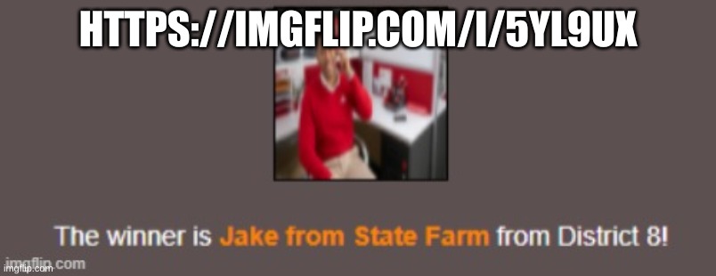 The Winner is Jake from State Farm from District 8 | HTTPS://IMGFLIP.COM/I/5YL9UX | image tagged in the winner is jake from state farm from district 8 | made w/ Imgflip meme maker