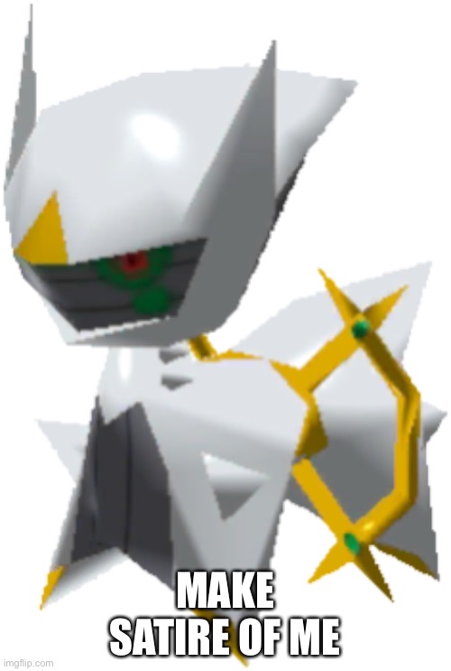 Smol arceus | MAKE SATIRE OF ME | image tagged in smol arceus | made w/ Imgflip meme maker