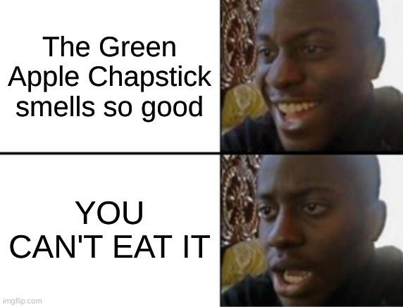 They're playing with us, they make something that smells so good not edible. | The Green Apple Chapstick smells so good; YOU CAN'T EAT IT | image tagged in oh yeah oh no,memes,so true memes,lol,sad | made w/ Imgflip meme maker