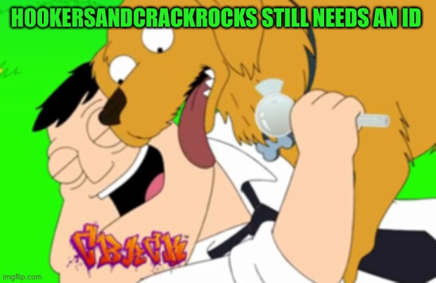 HOOKERSANDCRACKROCKS STILL NEEDS AN ID | made w/ Imgflip meme maker