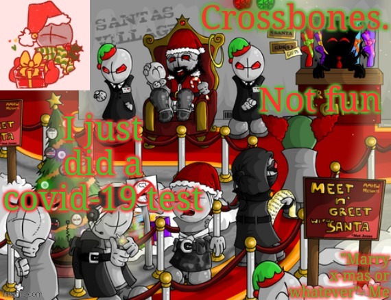 Crossbones x-mas madness temp | Not fun; I just did a covid-19 test | image tagged in crossbones x-mas madness temp | made w/ Imgflip meme maker