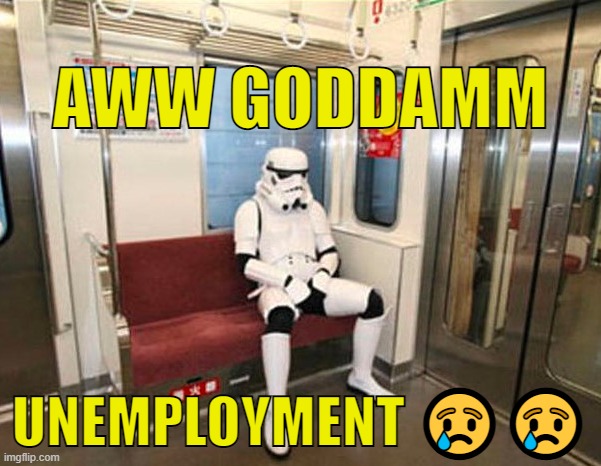 . | AWW GODDAMM; UNEMPLOYMENT 😢😢 | made w/ Imgflip meme maker