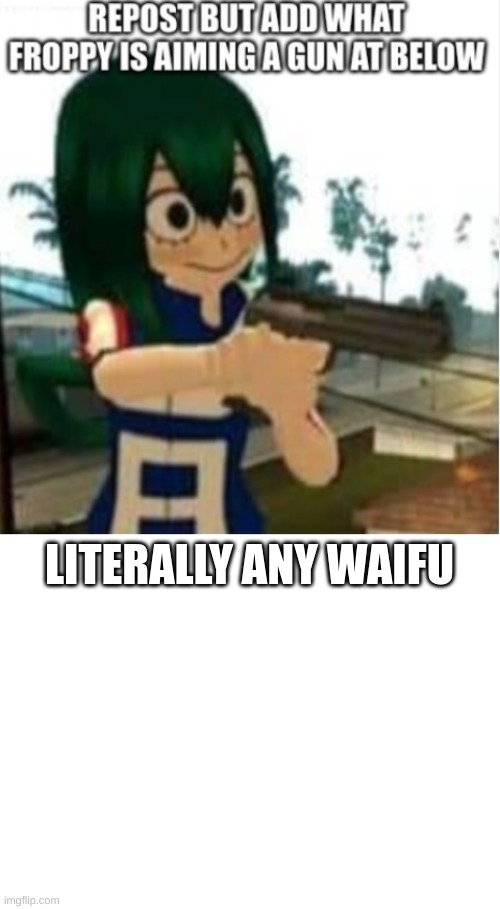 No waifu | LITERALLY ANY WAIFU | image tagged in blank white template,anime meme,oof,waifu,oh wow are you actually reading these tags,stop reading the tags | made w/ Imgflip meme maker