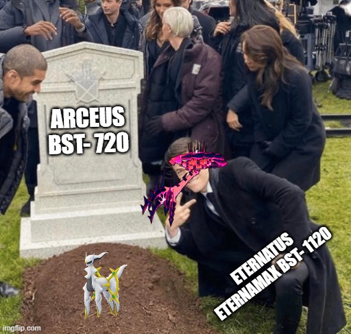 Sorry | ARCEUS BST- 720; ETERNATUS ETERNAMAX BST- 1120 | image tagged in grant gustin over grave | made w/ Imgflip meme maker