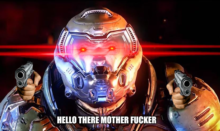 Doomslayer intensifies | HELLO THERE MOTHER FUCKER | image tagged in doomslayer intensifies | made w/ Imgflip meme maker