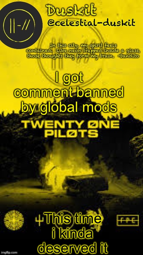 Can’t give you link for a reason | I got comment banned by global mods; This time i kinda deserved it | image tagged in duskit s trench temp thx corpse | made w/ Imgflip meme maker