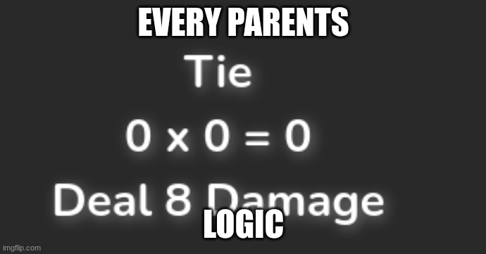Tie | EVERY PARENTS; LOGIC | image tagged in tie | made w/ Imgflip meme maker