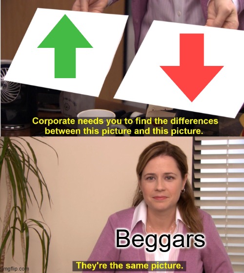They both give points to the creator of the meme so... | Beggars | image tagged in memes,they're the same picture,funny,meme,upvotes,downvotes | made w/ Imgflip meme maker